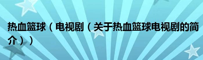 熱血籃球（電視?。P(guān)于熱血籃球電視劇的簡(jiǎn)介））