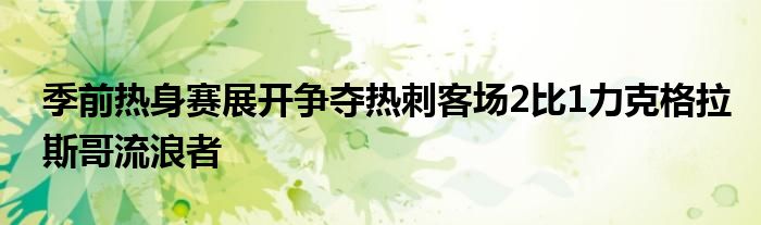 季前熱身賽展開爭奪熱刺客場2比1力克格拉斯哥流浪者