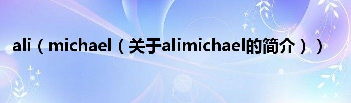 ali（michael（關(guān)于alimichael的簡介））