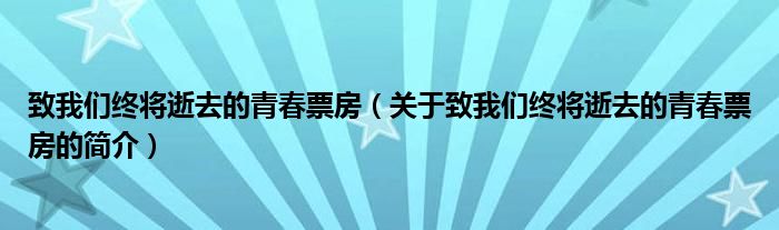 致我們終將逝去的青春票房（關(guān)于致我們終將逝去的青春票房的簡(jiǎn)介）