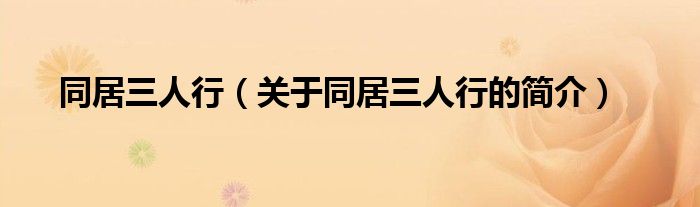 同居三人行（關(guān)于同居三人行的簡(jiǎn)介）