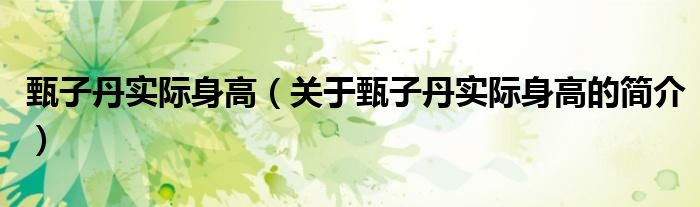 甄子丹實際身高（關于甄子丹實際身高的簡介）