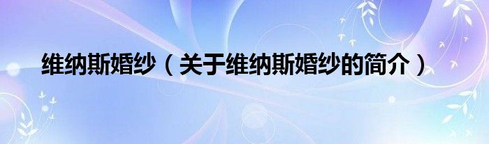 維納斯婚紗（關(guān)于維納斯婚紗的簡介）