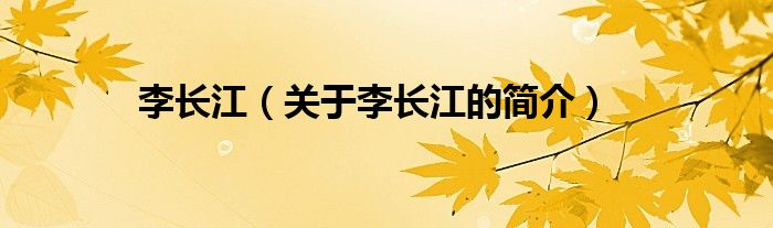 李長(zhǎng)江（關(guān)于李長(zhǎng)江的簡(jiǎn)介）