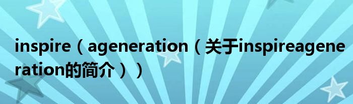 inspire（ageneration（關(guān)于inspireageneration的簡介））