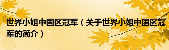 世界小姐中國(guó)區(qū)冠軍（關(guān)于世界小姐中國(guó)區(qū)冠軍的簡(jiǎn)介）