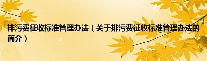 排污費征收標準管理辦法（關(guān)于排污費征收標準管理辦法的簡介）