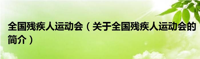 全國(guó)殘疾人運(yùn)動(dòng)會(huì)（關(guān)于全國(guó)殘疾人運(yùn)動(dòng)會(huì)的簡(jiǎn)介）