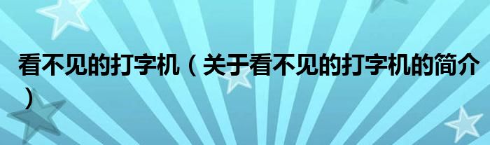 看不見的打字機(jī)（關(guān)于看不見的打字機(jī)的簡介）