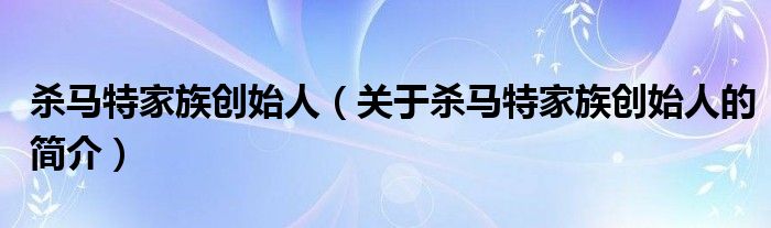 殺馬特家族創(chuàng)始人（關(guān)于殺馬特家族創(chuàng)始人的簡介）