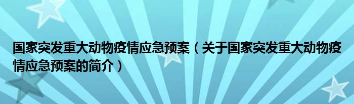 國(guó)家突發(fā)重大動(dòng)物疫情應(yīng)急預(yù)案（關(guān)于國(guó)家突發(fā)重大動(dòng)物疫情應(yīng)急預(yù)案的簡(jiǎn)介）