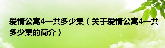 愛情公寓4一共多少集（關于愛情公寓4一共多少集的簡介）