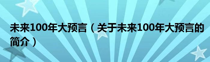 未來(lái)100年大預(yù)言（關(guān)于未來(lái)100年大預(yù)言的簡(jiǎn)介）