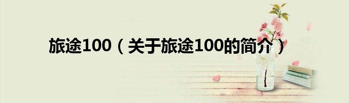 旅途100（關(guān)于旅途100的簡介）