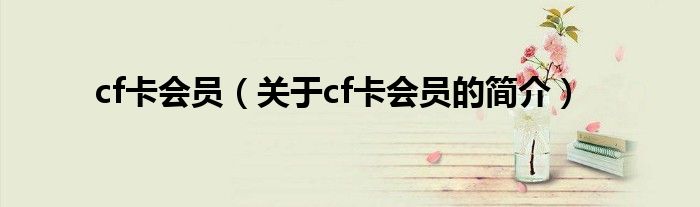 cf卡會(huì)員（關(guān)于cf卡會(huì)員的簡(jiǎn)介）