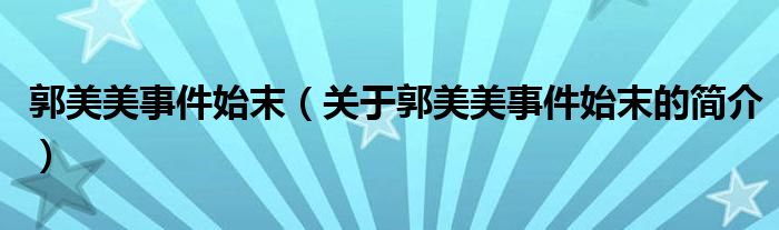 郭美美事件始末（關(guān)于郭美美事件始末的簡介）