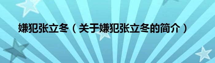 嫌犯張立冬（關(guān)于嫌犯張立冬的簡(jiǎn)介）