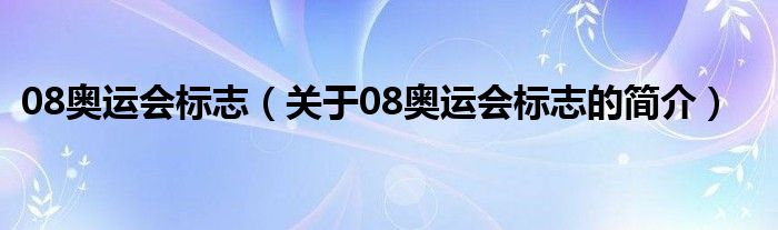 08奧運會標(biāo)志（關(guān)于08奧運會標(biāo)志的簡介）