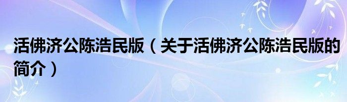 活佛濟(jì)公陳浩民版（關(guān)于活佛濟(jì)公陳浩民版的簡介）