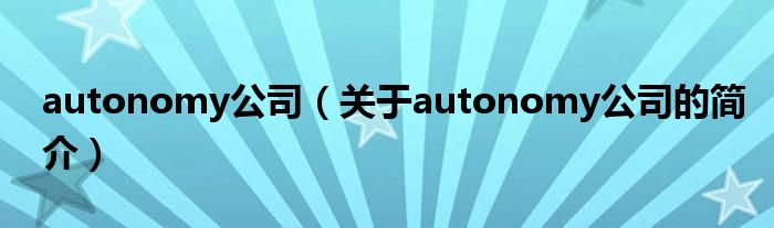 autonomy公司（關(guān)于autonomy公司的簡介）