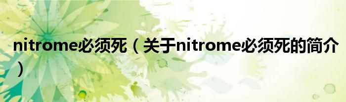 nitrome必須死（關(guān)于nitrome必須死的簡介）