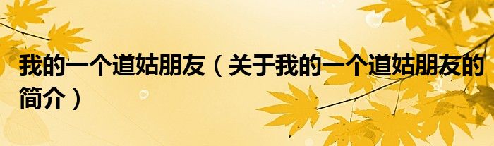 我的一個(gè)道姑朋友（關(guān)于我的一個(gè)道姑朋友的簡(jiǎn)介）