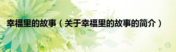 幸福里的故事（關(guān)于幸福里的故事的簡(jiǎn)介）