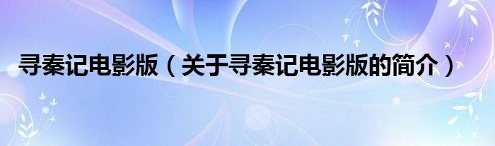 尋秦記電影版（關于尋秦記電影版的簡介）