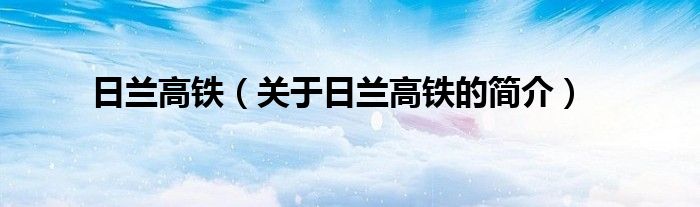 日蘭高鐵（關(guān)于日蘭高鐵的簡(jiǎn)介）