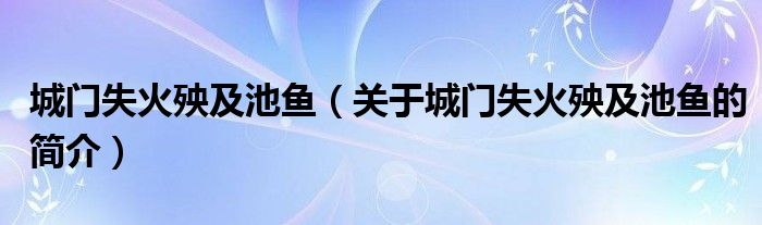 城門失火殃及池魚（關(guān)于城門失火殃及池魚的簡介）