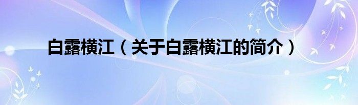 白露橫江（關(guān)于白露橫江的簡(jiǎn)介）