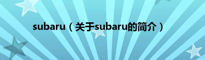 subaru（關(guān)于subaru的簡介）