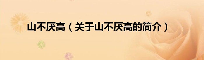 山不厭高（關(guān)于山不厭高的簡(jiǎn)介）