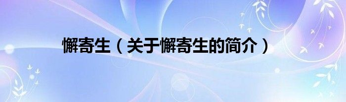 懈寄生（關(guān)于懈寄生的簡(jiǎn)介）