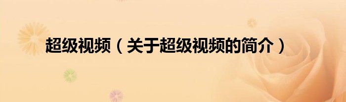 超級(jí)視頻（關(guān)于超級(jí)視頻的簡(jiǎn)介）