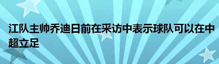 江隊主帥喬迪日前在采訪中表示球隊可以在中超立足