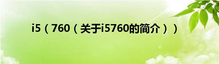 i5（760（關(guān)于i5760的簡(jiǎn)介））