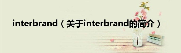 interbrand（關(guān)于interbrand的簡(jiǎn)介）