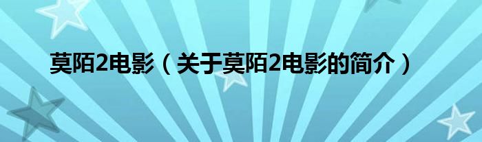 莫陌2電影（關于莫陌2電影的簡介）