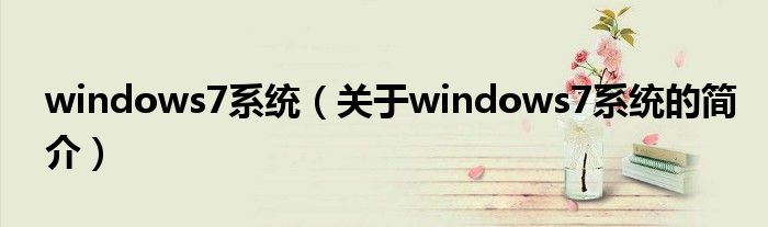 windows7系統(tǒng)（關于windows7系統(tǒng)的簡介）