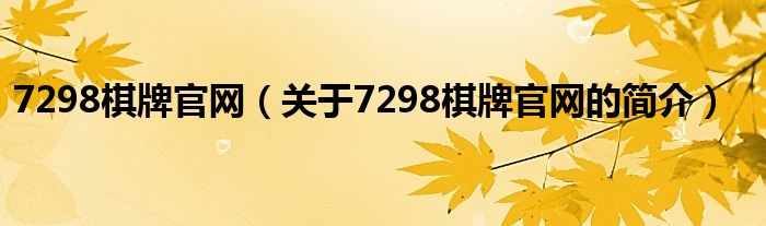 7298棋牌官網(wǎng)（關(guān)于7298棋牌官網(wǎng)的簡介）