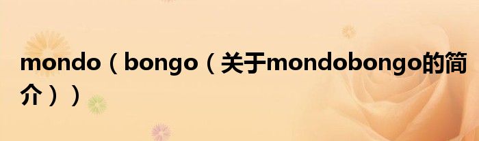 mondo（bongo（關(guān)于mondobongo的簡介））