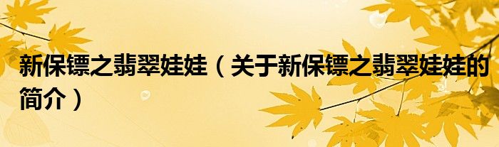 新保鏢之翡翠娃娃（關(guān)于新保鏢之翡翠娃娃的簡(jiǎn)介）