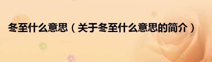 冬至什么意思（關(guān)于冬至什么意思的簡(jiǎn)介）