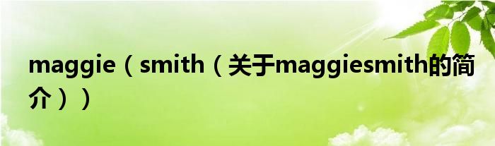 maggie（smith（關(guān)于maggiesmith的簡介））