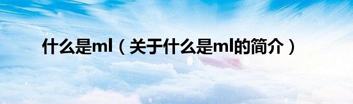 什么是ml（關于什么是ml的簡介）