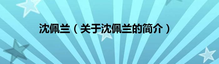 沈佩蘭（關(guān)于沈佩蘭的簡(jiǎn)介）