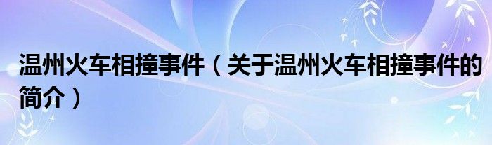 溫州火車相撞事件（關(guān)于溫州火車相撞事件的簡介）