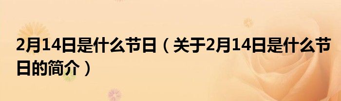 2月14日是什么節(jié)日（關(guān)于2月14日是什么節(jié)日的簡(jiǎn)介）