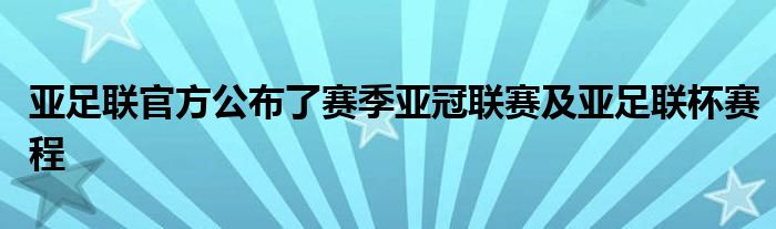 亞足聯(lián)官方公布了賽季亞冠聯(lián)賽及亞足聯(lián)杯賽程